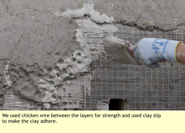 We used chicken wire between the layers for strength and used clay slip to make the clay adhere.