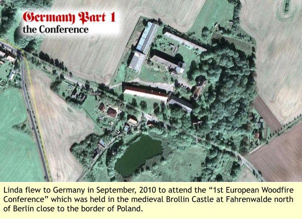 Linda flew to Germany in September, 2010 to attend the “1st European Woodfire Conference” which was held in the medieval Brollin Castle at Fahrenwalde north of Berlin close to the border of Poland.