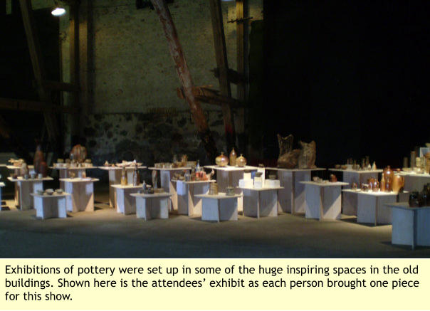 Exhibitions of pottery were set up in some of the huge inspiring spaces in the old buildings. Shown here is the attendees’ exhibit as each person brought one piece for this show.