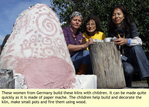 These women from Germany build these kilns with children. It can be made quite quickly as it is made of paper mache. The children help build and decorate the kiln, make small pots and fire them using wood.