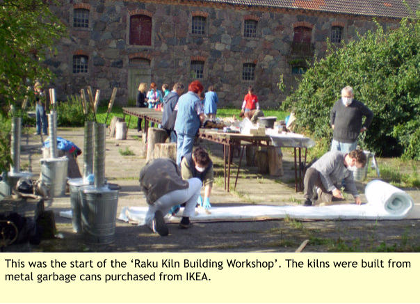 This was the start of the ‘Raku Kiln Building Workshop’. The kilns were built from metal garbage cans purchased from IKEA.
